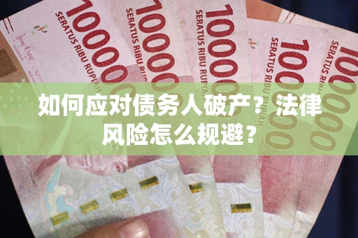 济南如何应对债务人破产？法律风险怎么规避？