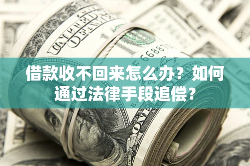 济南借款收不回来怎么办？如何通过法律手段追偿？