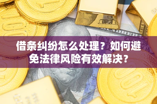 济南借条纠纷怎么处理？如何避免法律风险有效解决？