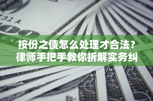 济南按份之债怎么处理才合法？律师手把手教你拆解实务纠纷