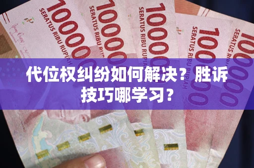 济南代位权纠纷如何解决？胜诉技巧哪学习？