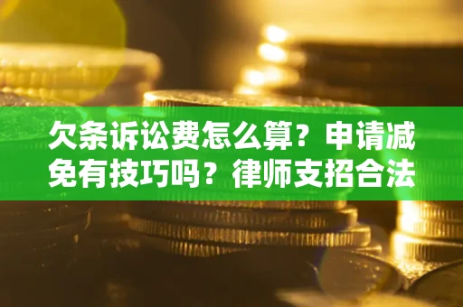 济南欠条诉讼费怎么算？申请减免有技巧吗？律师支招合法省钱