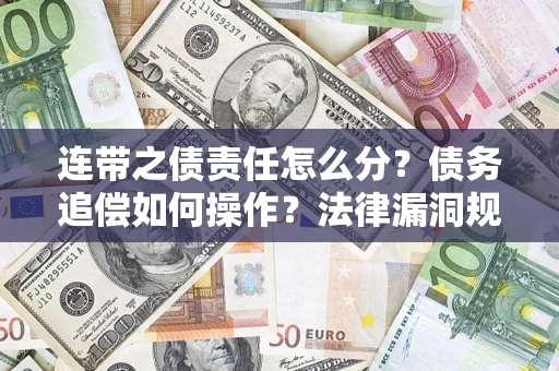 济南连带之债责任怎么分？债务追偿如何操作？法律漏洞规避指南