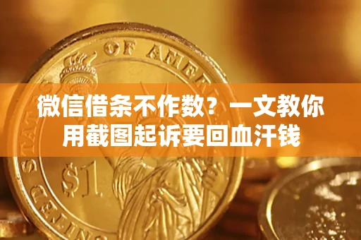 济南微信借条不作数？一文教你用截图起诉要回血汗钱