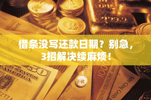 济南借条没写还款日期？别急，3招解决续麻烦！