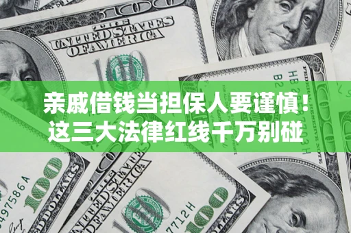 济南亲戚借钱当担保人要谨慎！这三大法律红线千万别碰