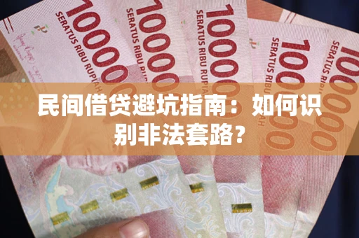 济南民间借贷避坑指南：如何识别非法套路？