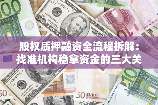 济南股权质押融资全流程拆解：找准机构稳拿资金的三大关键