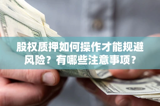 济南股权质押如何操作才能规避风险？有哪些注意事项？