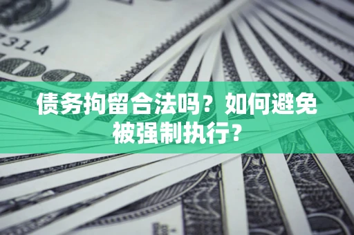 济南债务拘留合法吗？如何避免被强制执行？