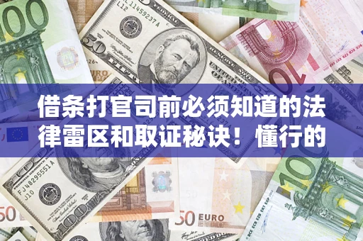 济南借条打官司前必须知道的法律雷区和取证秘诀！懂行的人已经留好这些证据