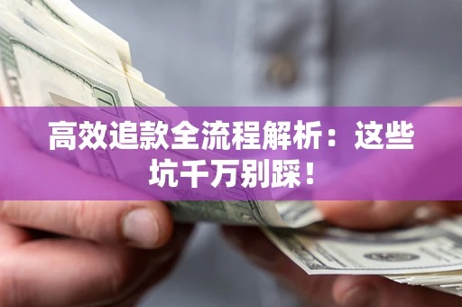 济南高效追款全流程解析：这些坑千万别踩！