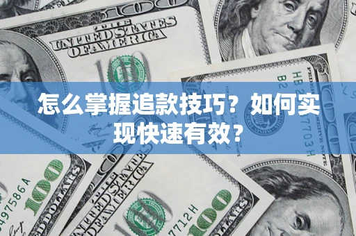 济南怎么掌握追款技巧？如何实现快速有效？