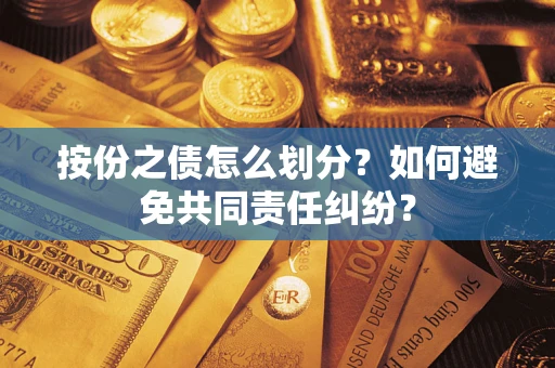 济南按份之债怎么划分？如何避免共同责任纠纷？