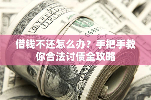 济南借钱不还怎么办？手把手教你合法讨债全攻略