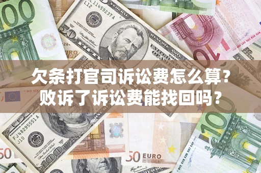 济南欠条打官司诉讼费怎么算？败诉了诉讼费能找回吗？