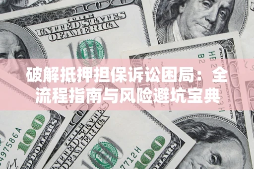 济南破解抵押担保诉讼困局:全流程指南与风险避坑宝典 济南破解抵押担保诉讼困局:全流程指南与风险避坑宝典