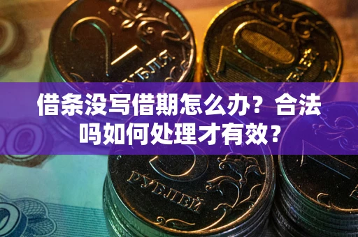 济南借条没写借期怎么办？合法吗如何处理才有效？