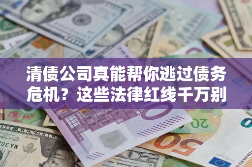 济南清债公司真能帮你逃过债务危机？这些法律红线千万别踩