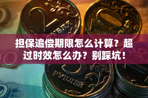 济南担保追偿期限怎么计算？超过时效怎么办？别踩坑！