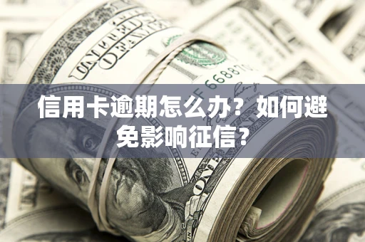 济南信用卡逾期怎么办？如何避免影响征信？