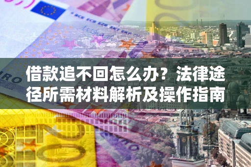 济南借款追不回怎么办？法律途径所需材料解析及操作指南