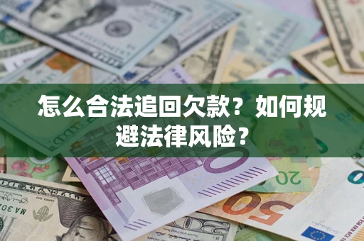 济南怎么合法追回欠款？如何规避法律风险？