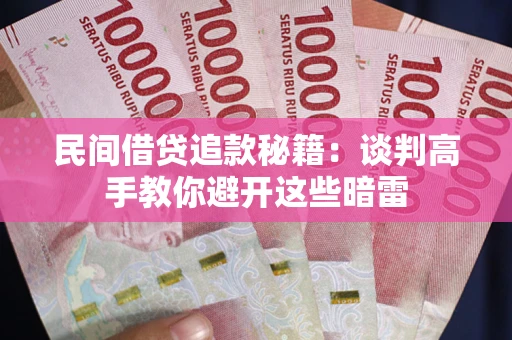 济南民间借贷追款秘籍：谈判高手教你避开这些暗雷