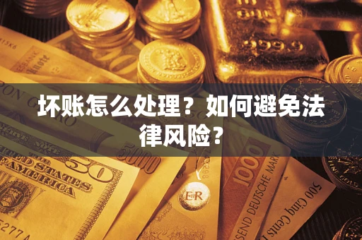 济南坏账怎么处理？如何避免法律风险？