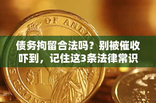 济南债务拘留合法吗?别被催收吓到,记住这3条法律常识 济南债务拘留合法吗?别被催收吓到,记住这3条法律常识