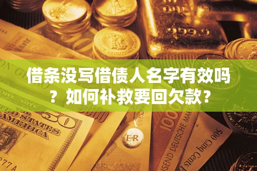 济南借条没写借债人名字有效吗？如何补救要回欠款？