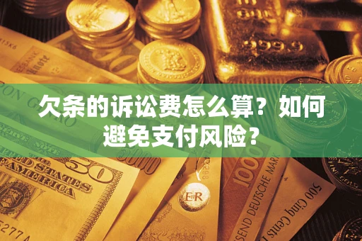济南欠条的诉讼费怎么算？如何避免支付风险？
