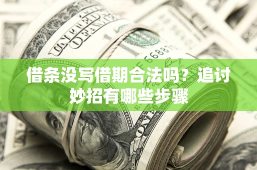 济南借条没写借期合法吗？追讨妙招有哪些步骤
