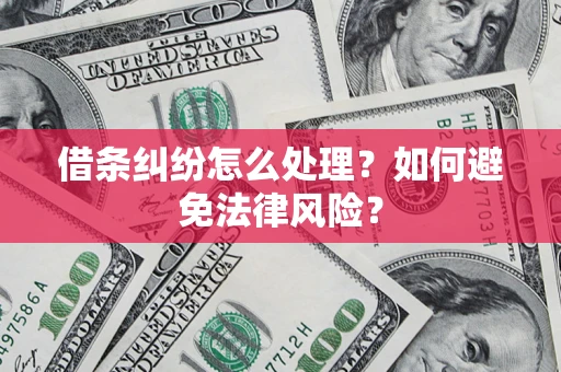 济南借条纠纷怎么处理？如何避免法律风险？