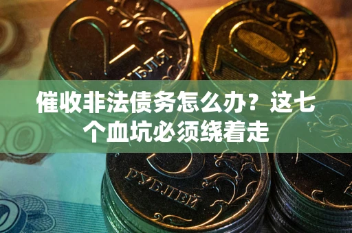 济南催收非法债务怎么办？这七个血坑必须绕着走