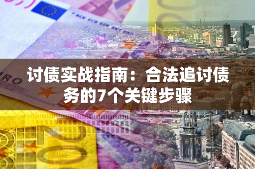 济南讨债实战指南：合法追讨债务的7个关键步骤