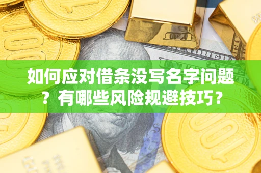 济南如何应对借条没写名字问题？有哪些风险规避技巧？